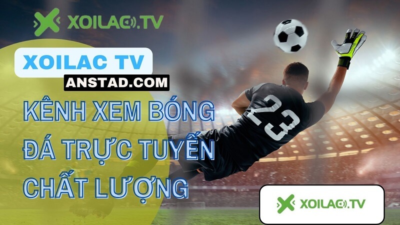 Xôi Lạc TV anstad.com trực tiếp bóng đá có chất lượng như thế nào?