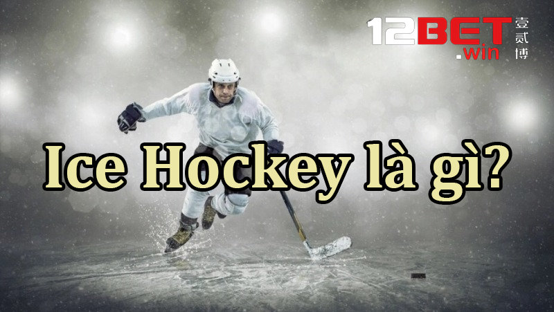 Ice Hockey, hay còn được gọi là khúc côn cầu, là một môn thể thao có nguồn gốc từ thời Trung Cổ