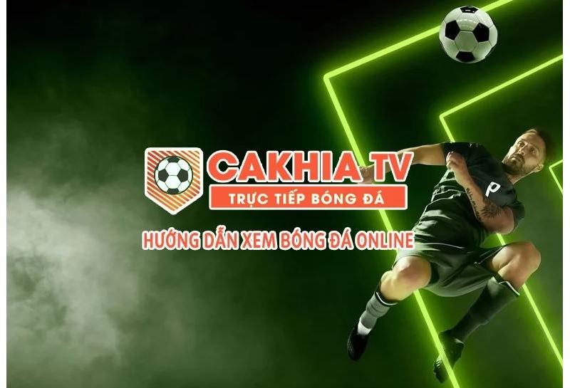 Hướng dẫn xem trực tiếp bóng đá trên Cakhia TV