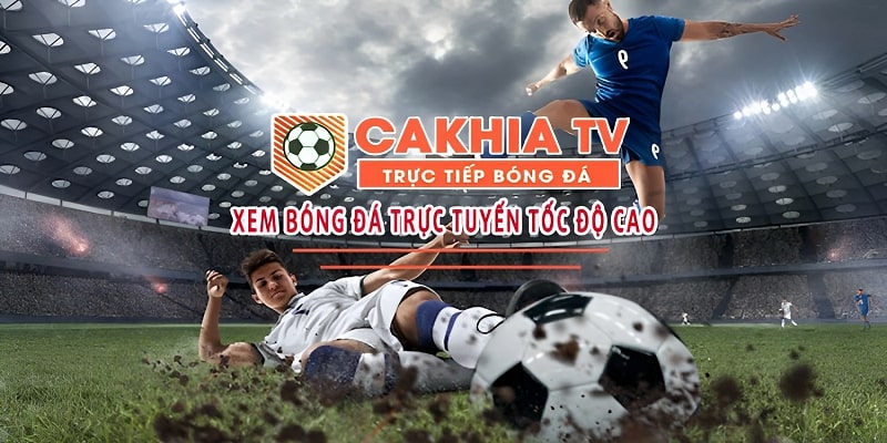 Cakhia TV nơi thỏa mãn niềm đam mê bóng đá
