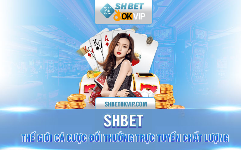 SHBET - Thế giới cá cược đổi thưởng trực tuyến chất lượng